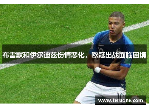 布雷默和伊尔迪兹伤情恶化，欧冠出战面临困境